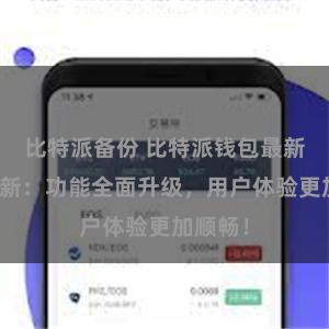 比特派备份 比特派钱包最新版本更新：功能全面升级，用户体验更加顺畅！