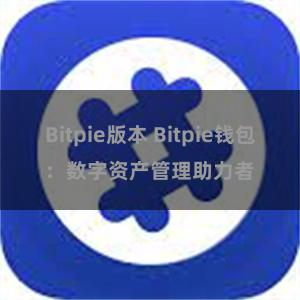 Bitpie版本 Bitpie钱包：数字资产管理助力者