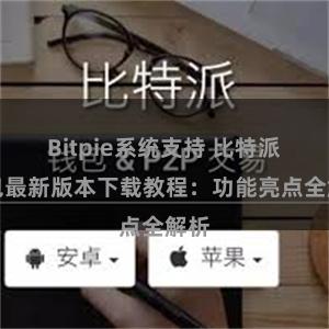Bitpie系统支持 比特派钱包最新版本下载教程：功能亮点全解析