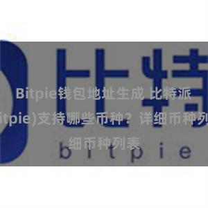 Bitpie钱包地址生成 比特派(Bitpie)支持哪些币种？详细币种列表