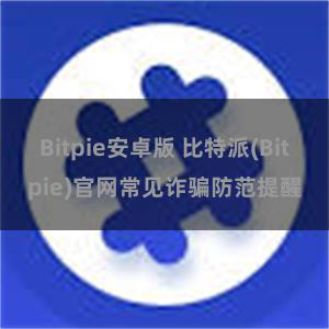 Bitpie安卓版 比特派(Bitpie)官网常见诈骗防范提醒