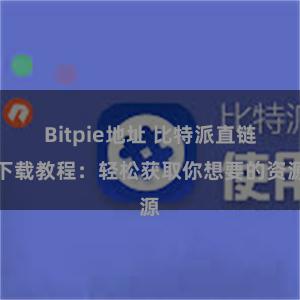 Bitpie地址 比特派直链下载教程：轻松获取你想要的资源
