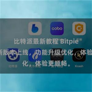 比特派最新教程 Bitpie钱包最新版本上线，功能升级优化，体验更顺畅。