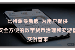 比特派最新版 为用户提供了安全方便的数字货币治理和交游管事