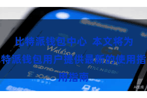 比特派钱包中心  本文将为比特派钱包用户提供最新的使用指南