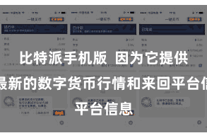 比特派手机版  因为它提供了最新的数字货币行情和来回平台信息