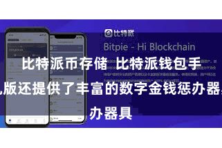 比特派币存储  比特派钱包手机版还提供了丰富的数字金钱惩办器具