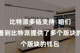 比特派多链支持  咱们不错看到比特派提供了多个版块的钱包