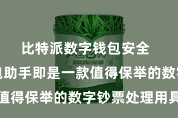 比特派数字钱包安全  比特派钱包助手即是一款值得保举的数字钞票处理用具