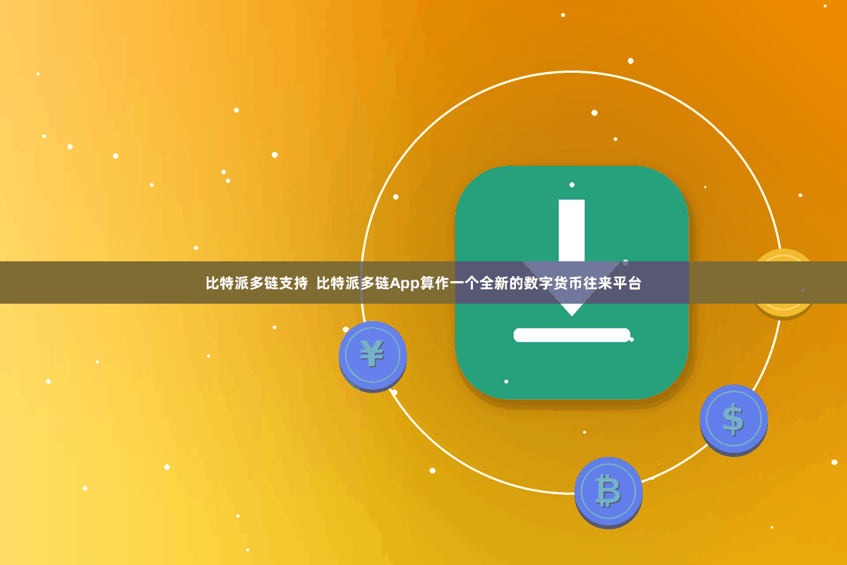 比特派多链支持  比特派多链App算作一个全新的数字货币往来平台